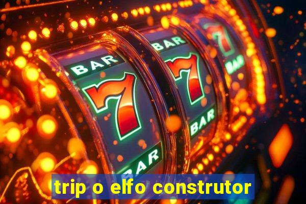 trip o elfo construtor